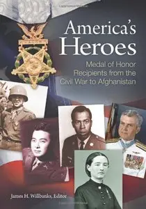 America's Heroes: Medal of Honor Recipients from the Civil War to Afghanistan by James H. Willbanks (Repost)