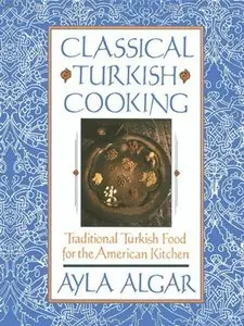 Classical Turkish Cooking: Traditional Turkish Food for the America (repost)
