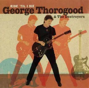 George Thorogood & The Destroyers - Ride 'Til I Die (2003)