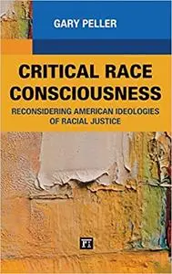 Critical Race Consciousness: Reconsidering American Ideologies of Racial Justice