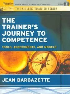 The Trainer's Journey to Competence: Tools, Assessments, and Models (The Skilled Trainer)