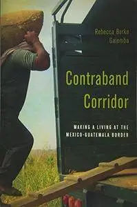 Contraband Corridor: Making a Living at the Mexico--Guatemala Border