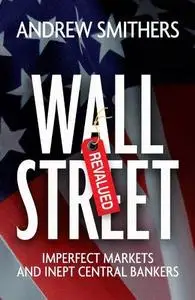 Wall Street Revalued: Imperfect Markets and Inept Central Bankers