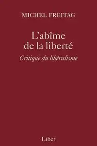 Michel Freitag, "L'abîme de la liberté : Critique du libéralisme"