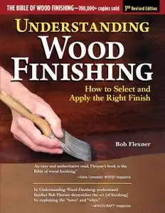Understanding Wood Finishing: How to Select and Apply the Right Finish, 3rd Edition