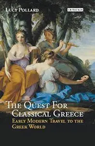 The Quest for Classical Greece: Early Modern Travel to the Greek World