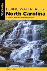 Hiking Waterfalls North Carolina: A Guide To The State's Best Waterfall Hikes (Hiking Waterfalls), 2nd Edition