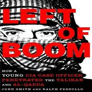 Left of Boom: How a Young CIA Case Officer Penetrated the Taliban and Al-Qaeda (Audiobook)