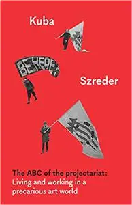 The ABC of the projectariat: Living and working in a precarious art world