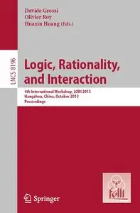 Logic, Rationality, and Interaction: 4th International Workshop, LORI 2013, Hangzhou, China, October 9-12, 2013... (repost)