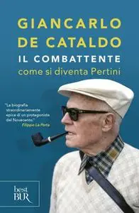 Giancarlo De Cataldo - Il combattente. Come si diventa Pertini