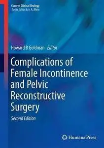 Complications of Female Incontinence and Pelvic Reconstructive Surgery (Current Clinical Urology) [Repost]