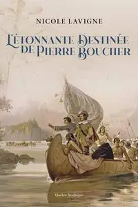 Nicole Lavigne, "L’étonnante destinée de Pierre Boucher"