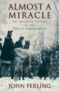 Almost A Miracle: The American Victory in the War of Independence