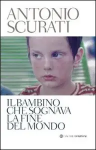 Il bambino che sognava la fine del mondo di Antonio Scurati