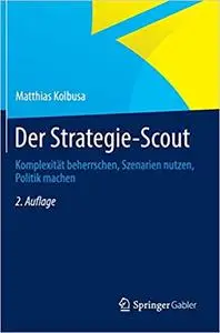 Der Strategie-Scout: Komplexität beherrschen, Szenarien nutzen, Politik machen