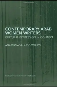 Contemporary Arab Women Writers: Cultural Expression in Context (Routledge Research in Postcolonial Literatures) (Repost)