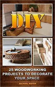 DIY: 25 Woodworking Projects To Decorate Your Space
