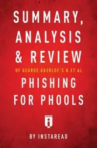 «Summary, Analysis and Review of George Akerlof's and et al Phishing for Phools by Instaread» by Instaread