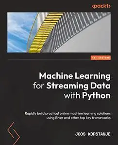 Machine Learning for Streaming Data with Python: Rapidly build practical online machine learning solutions using River (repost)