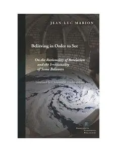 Believing in Order to See: On the Rationality of Revelation and the Irrationality of Some Believers