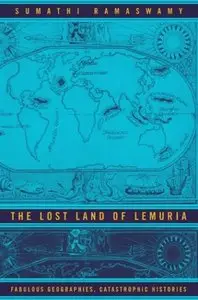 The Lost Land of Lemuria: Fabulous Geographies, Catastrophic Histories