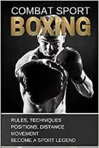 BOXING: COMBAT SPORT: RULES, TECHNIQUES, POSITIONS, DISTANCE, MOVEMENT. BECOME A SPORT LEGEND. (TRAINING)