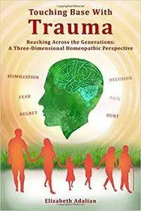 Touching Base with Trauma - Reaching Across the Generations: A Three-Dimensional Homeopathic Perspective