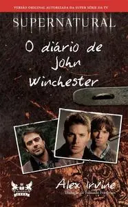 «Supernatural – O Diário de John Winchester» by Alex Irvine