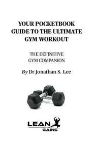 The Ultimate Gym Workout: The Definitive Gym Companion