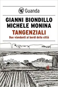 Gianni Biondillo e Michele Monina - Tangenziali. Due viandanti ai bordi della città