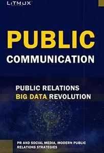 Public Communication : Public Relations Big Data Revolution. PR And Social Media, Modern Public Relations Strategies