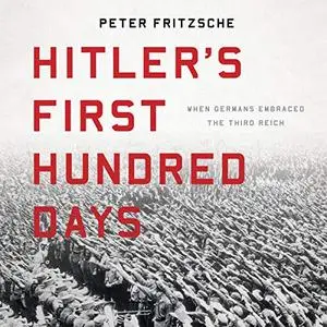 Hitler's First Hundred Days: When Germans Embraced the Third Reich [Audiobook]