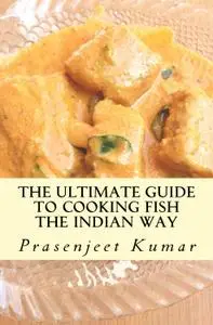 The Ultimate Guide to Cooking Fish the Indian Way