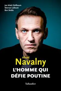 Jan Matti Dollbaum, Morvan Lallouet, Ben Noble, "Alexeï Navalny : L'homme qui défie Poutine"