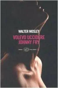 Walter Mosley - Volevo uccidere Johnny Fry