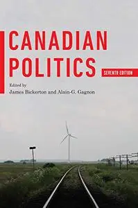 Bickerton and Gagnon: Canadian Politics, 7th Edition