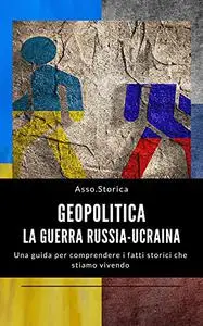 Geopolitica La guerra Russia-Ucraina: Una guida per comprendere i fatti storici che stiamo vivendo