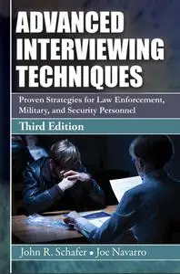 Advanced Interviewing Techniques: Proven Strategies for Law Enforcement, Military, and Security Personnel, 3rd Edition