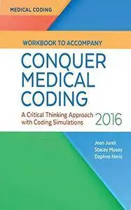Workbook To Accompany Conquer Medical Coding: A Critical Thinking Approach with Coding Simulations 2016