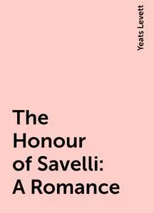 «The Honour of Savelli: A Romance» by Yeats Levett