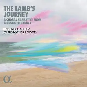 Ensemble Altera & Christopher Lowrey - The Lamb's Journey. A Choral Narrative from Gibbons to Barber (2024)
