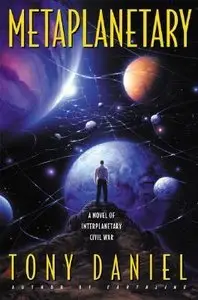 Metaplanetary: A Novel of Interplanetary Civil War by Tony Daniel