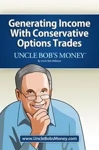 Uncle Bob's Money: Generating Income with Conservative Options Trades