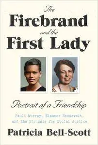 The Firebrand and the First Lady: Portrait of a Friendship: Pauli Murray, Eleanor Roosevelt, and the Struggle for Social Justic