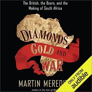 Diamonds, Gold, and War: The British, the Boers, and the Making of South Africa [Audiobook]