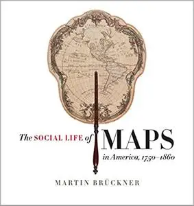 The Social Life of Maps in America, 1750-1860