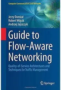 Guide to Flow-Aware Networking: Quality-of-Service Architectures and Techniques for Traffic Management [Repost]