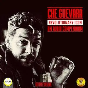 «Che Guevara Revolutionary Icon - An Audio Compendium» by Geoffrey Giuliano