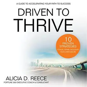 Driven to Thrive: 10 Proven Strategies to Excel, Expand, and Elevate Your Career and Life [Audiobook]